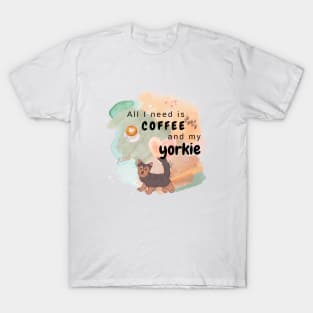 All I need is Coffee and my Yorkie T-Shirt